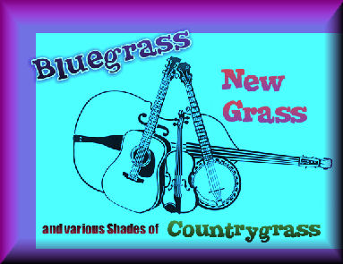Bluegrass/Newgrass and Various Shades of CountryGrass